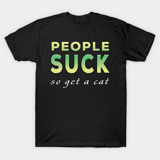 People Suck So Get A Cat Lime Tone T-Shirt by Shawnsonart